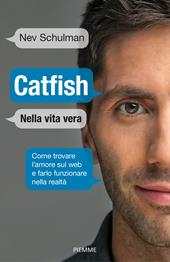 Catfish. Nella vita vera. Come trovare l'amore sul web e farlo funzionare nella vita reale