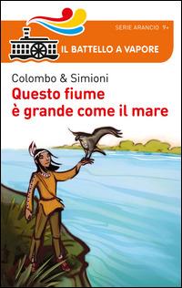 Questo fiume è grande come il mare - Paolo Colombo, Anna Simioni - Libro Piemme 2014, Il battello a vapore. Serie arancio | Libraccio.it