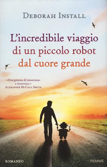 L' incredibile viaggio di un piccolo robot dal cuore grande - Deborah Install - Libro Piemme 2016 | Libraccio.it