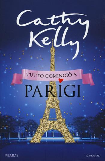 Tutto cominciò a Parigi - Cathy Kelly - Libro Piemme 2016 | Libraccio.it