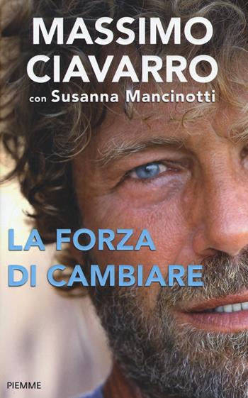 La forza di cambiare - Massimo Ciavarro, Susanna Mancinotti - Libro Piemme 2015 | Libraccio.it