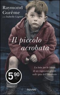 Il piccolo acrobata - Raymond Gurême, Isabelle Ligner - Libro Piemme 2015, Piemme pocket | Libraccio.it