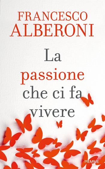 La passione che ci fa vivere - Francesco Alberoni - Libro Piemme 2015 | Libraccio.it