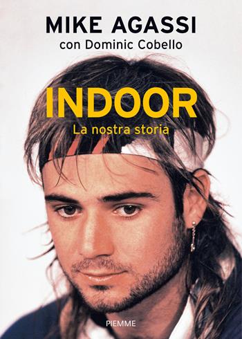 Indoor. La nostra storia - Mike Agassi, Dominic Cobello - Libro Piemme 2015 | Libraccio.it