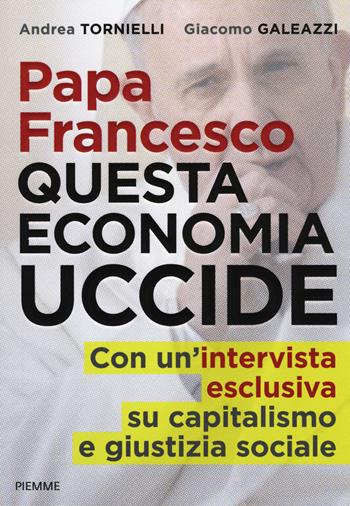 Papa Francesco. Questa economia uccide - Andrea Tornielli, Giacomo Galeazzi - Libro Piemme 2015 | Libraccio.it