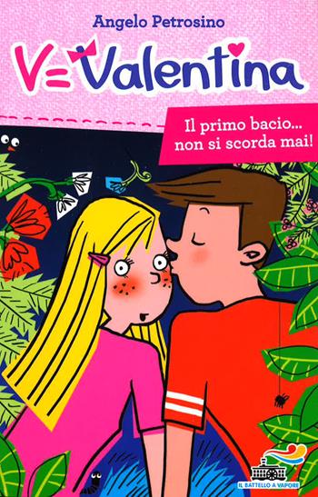 Il primo bacio... non si scorda mai! - Angelo Petrosino - Libro Piemme 2015, Il battello a vapore. Serie Valentina | Libraccio.it