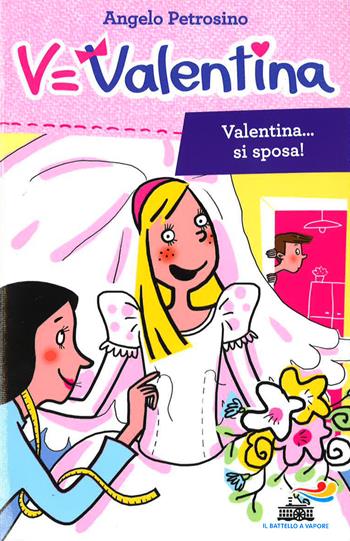 Valentina... si sposa! - Angelo Petrosino - Libro Piemme 2015, Il battello a vapore. Serie Valentina | Libraccio.it