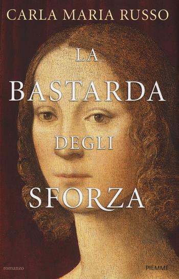 La bastarda degli Sforza - Carla Maria Russo - Libro Piemme 2015, Storica | Libraccio.it