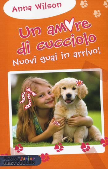 Nuovi guai in arrivo! Un amore di cucciolo - Anna Wilson - Libro Piemme 2015, Piemme junior bestseller | Libraccio.it