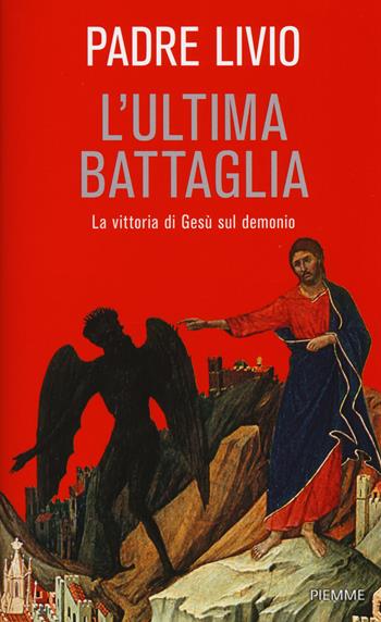 L' ultima battaglia. La vittoria di Gesù sul demonio - Livio Fanzaga - Libro Piemme 2015 | Libraccio.it