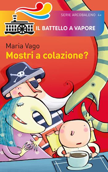 Mostri a colazione? - Maria Vago - Libro Piemme 2015, Il battello a vapore. Serie arcobaleno | Libraccio.it