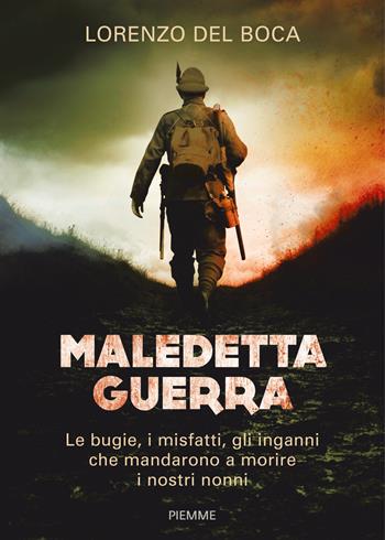 Maledetta guerra. Le bugie, i misfatti, gli inganni che mandarono a morire i nostri nonni - Lorenzo Del Boca - Libro Piemme 2015, Saggi PM | Libraccio.it