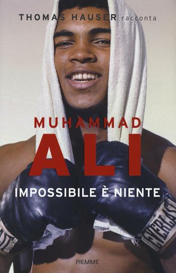 Muhammad Ali. Impossibile è niente - Thomas Hauser - Libro Piemme 2016 | Libraccio.it