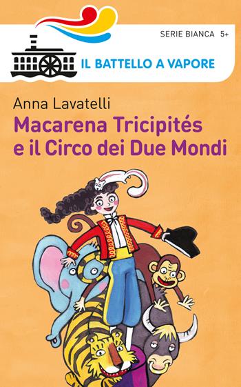 Macarena Tricipités e il circo dei due mondi - Anna Lavatelli - Libro Piemme 2015, Il battello a vapore. Serie bianca | Libraccio.it