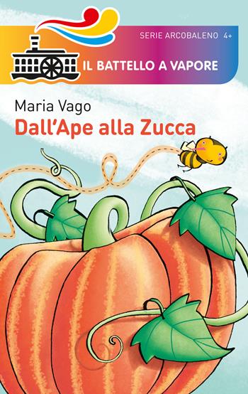 Dall'ape alla zucca - Maria Vago - Libro Piemme 2015, Il battello a vapore. Serie arcobaleno | Libraccio.it