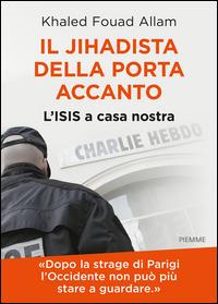 Il jihadista della porta accanto. L'Isis a casa nostra - Khaled Fouad Allam - Libro Piemme 2015 | Libraccio.it