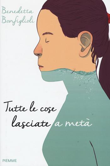 Tutte le cose lasciate a metà - Benedetta Bonfiglioli - Libro Piemme 2015, Freeway | Libraccio.it