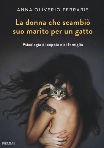 La donna che scambiò suo marito per un gatto. Psicologia di coppia e di famiglia - Anna Oliverio Ferraris - Libro Piemme 2015 | Libraccio.it