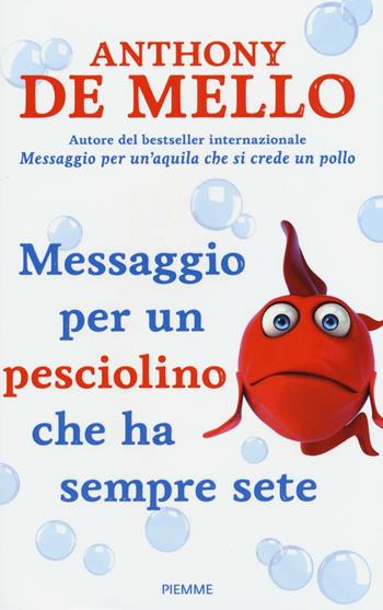 Messaggio per un pesciolino che ha sempre sete - Anthony De Mello - Libro Piemme 2016 | Libraccio.it