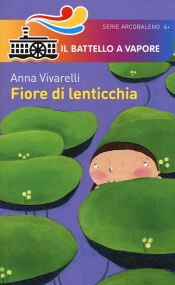Fiore di lenticchia. Ediz. a colori - Anna Vivarelli - Libro Piemme 2017, Il battello a vapore. Serie arcobaleno | Libraccio.it