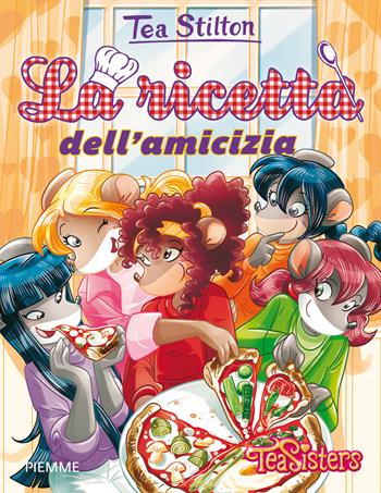 La ricetta dell'amicizia - Tea Stilton - Libro Piemme 2015, Tea Sisters. Vita al college | Libraccio.it