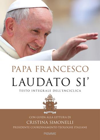 Laudato si'. Testo integrale dell'enciclica. Con guida alla lettura di Cristina Simonelli - Francesco (Jorge Mario Bergoglio) - Libro Piemme 2015 | Libraccio.it