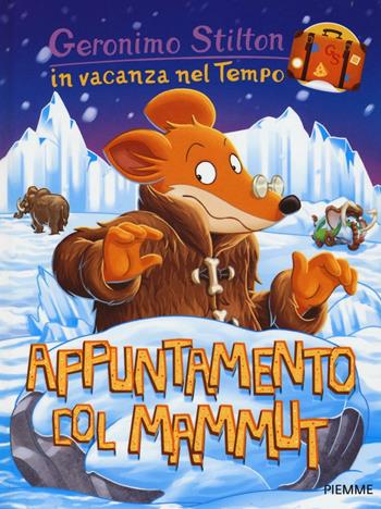 Appuntamento col mammut. In vacanza nel Tempo. Ediz. illustrata - Geronimo Stilton - Libro Piemme 2016, Geronimo Stilton in vacanza nel tempo | Libraccio.it