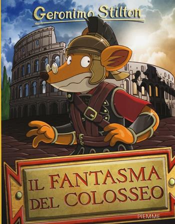 Il fantasma del Colosseo. Ediz. illustrata - Geronimo Stilton - Libro Piemme 2016, Storie da ridere | Libraccio.it