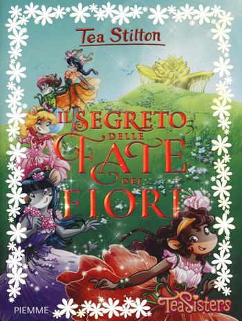 Il segreto delle fate dei fiori. Ediz. illustrata - Tea Stilton - Libro Piemme 2016, Tea Sisters | Libraccio.it