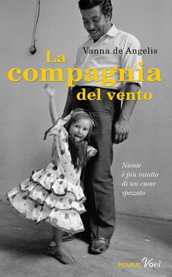 La compagnia del vento. Niente è più intatto di un cuore spezzato - Vanna De Angelis - Libro Piemme 2015, Piemme voci | Libraccio.it