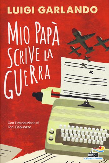 Mio papà scrive la guerra - Luigi Garlando - Libro Piemme 2015, Il battello a vapore | Libraccio.it