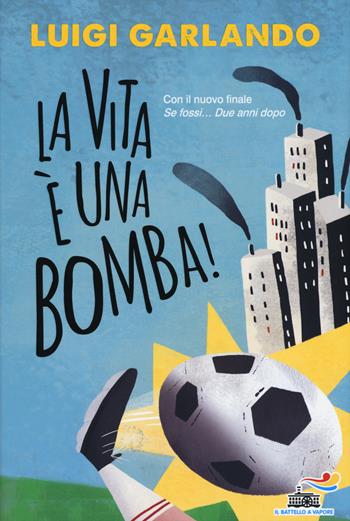 La vita è una bomba! - Luigi Garlando - Libro Piemme 2015, Il battello a vapore | Libraccio.it