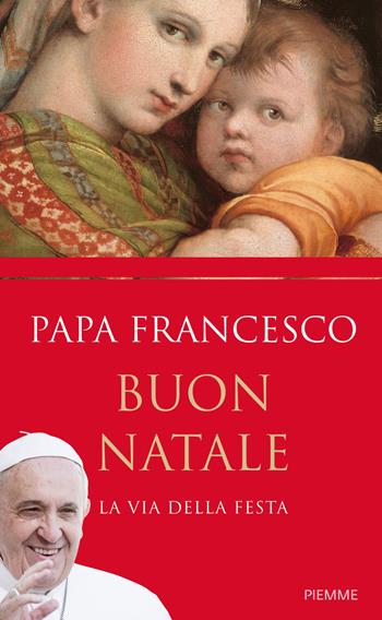 Buon Natale. La via della festa - Francesco (Jorge Mario Bergoglio) - Libro Piemme 2015 | Libraccio.it