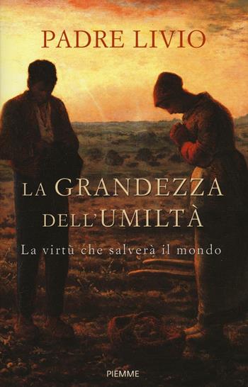 La grandezza dell'umiltà. La virtù che salverà il mondo - Livio Fanzaga - Libro Piemme 2016 | Libraccio.it