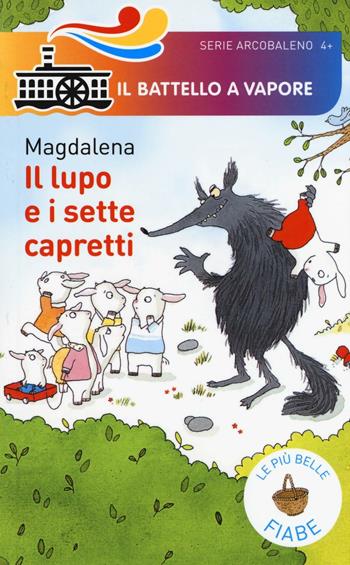 Il lupo e i sette capretti. Le più belle fiabe - Magdalena - Libro Piemme 2016, Il battello a vapore. Serie arcobaleno | Libraccio.it