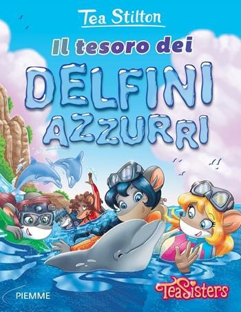 Il tesoro dei delfini azzurri. Ediz. illustrata - Tea Stilton - Libro Piemme 2016, Tea Sisters | Libraccio.it