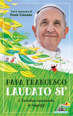 Laudato si'. L'enciclica raccontata ai ragazzi - Francesco (Jorge Mario Bergoglio) - Libro Piemme 2015, Il battello a vapore | Libraccio.it