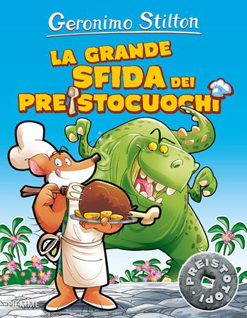 La grande sfida dei preistocuochi. Preistotopi. Ediz. illustrata - Geronimo Stilton - Libro Piemme 2016, I Preistotopi | Libraccio.it