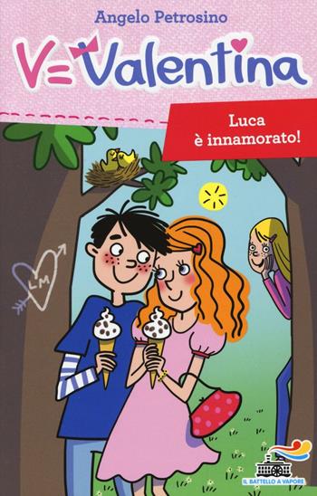 Luca è innamorato! - Angelo Petrosino - Libro Piemme 2016, Il battello a vapore. Serie Valentina | Libraccio.it