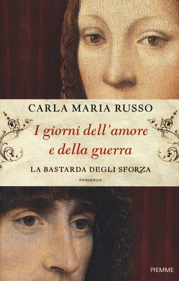 I giorni dell'amore e della guerra. La bastarda degli Sforza - Carla Maria Russo - Libro Piemme 2016, Storica | Libraccio.it