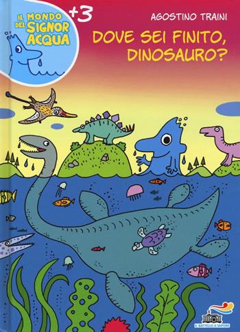 Dove sei finito, dinosauro? Ediz. illustrata - Agostino Traini - Libro Piemme 2016, Il battello a vapore. Il mondo del signor Acqua | Libraccio.it