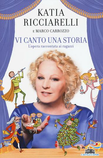 Vi canto una storia. L'opera raccontata ai ragazzi - Katia Ricciarelli, Marco Carrozzo - Libro Piemme 2016, Il battello a vapore | Libraccio.it