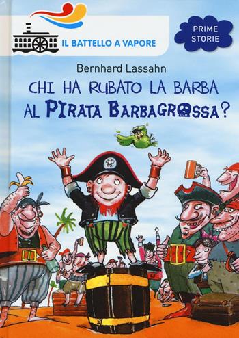 Chi ha rubato la barba al pirata Barbagrossa? Ediz. illustrata - Bernhard Lassahn - Libro Piemme 2016, Il battello a vapore. Prime storie | Libraccio.it