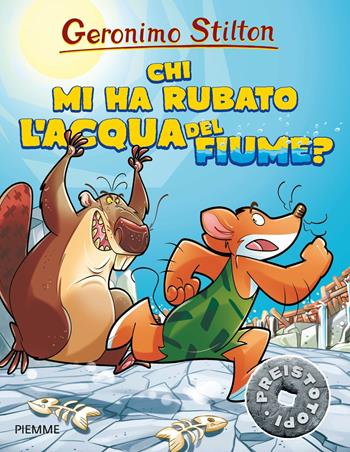 Chi mi ha rubato l'acqua del fiume? Preistotopi. Ediz. illustrata - Geronimo Stilton - Libro Piemme 2016, I Preistotopi | Libraccio.it