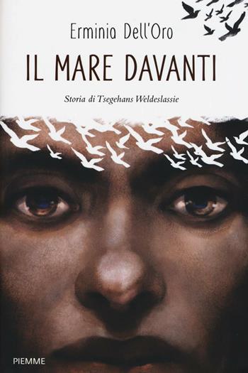 Il mare davanti. Storia di Tsegehans Weldeseslassie - Erminia Dell'Oro - Libro Piemme 2016, Freeway | Libraccio.it