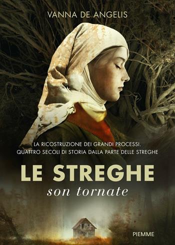 Le streghe son tornate. La ricostruzione dei grandi processi. Quattro secoli di storia dalla parte delle streghe - Vanna De Angelis - Libro Piemme 2016, Saggi PM | Libraccio.it