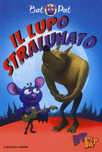 Il lupo stralunato - Bat Pat - Libro Piemme 2017, Il battello a vapore. Bat Pat | Libraccio.it