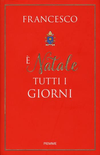 È Natale tutti i giorni - Francesco (Jorge Mario Bergoglio) - Libro Piemme 2016 | Libraccio.it