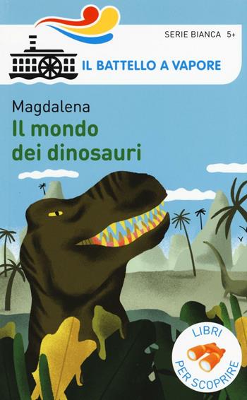 Il mondo dei dinosauri. Ediz. a colori - Magdalena - Libro Piemme 2017, Il battello a vapore. Serie bianca | Libraccio.it