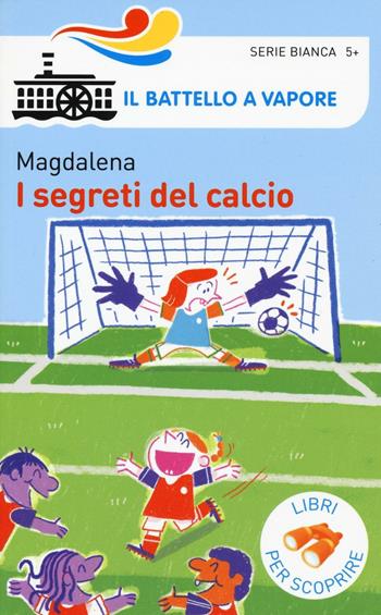 I segreti del calcio. Ediz. a colori - Magdalena - Libro Piemme 2017, Il battello a vapore. Serie bianca | Libraccio.it